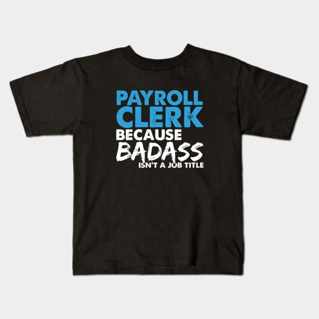 Payroll clerk because badass isn't a job title. Suitable presents for him and her Kids T-Shirt by SerenityByAlex